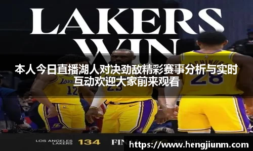 本人今日直播湖人对决劲敌精彩赛事分析与实时互动欢迎大家前来观看